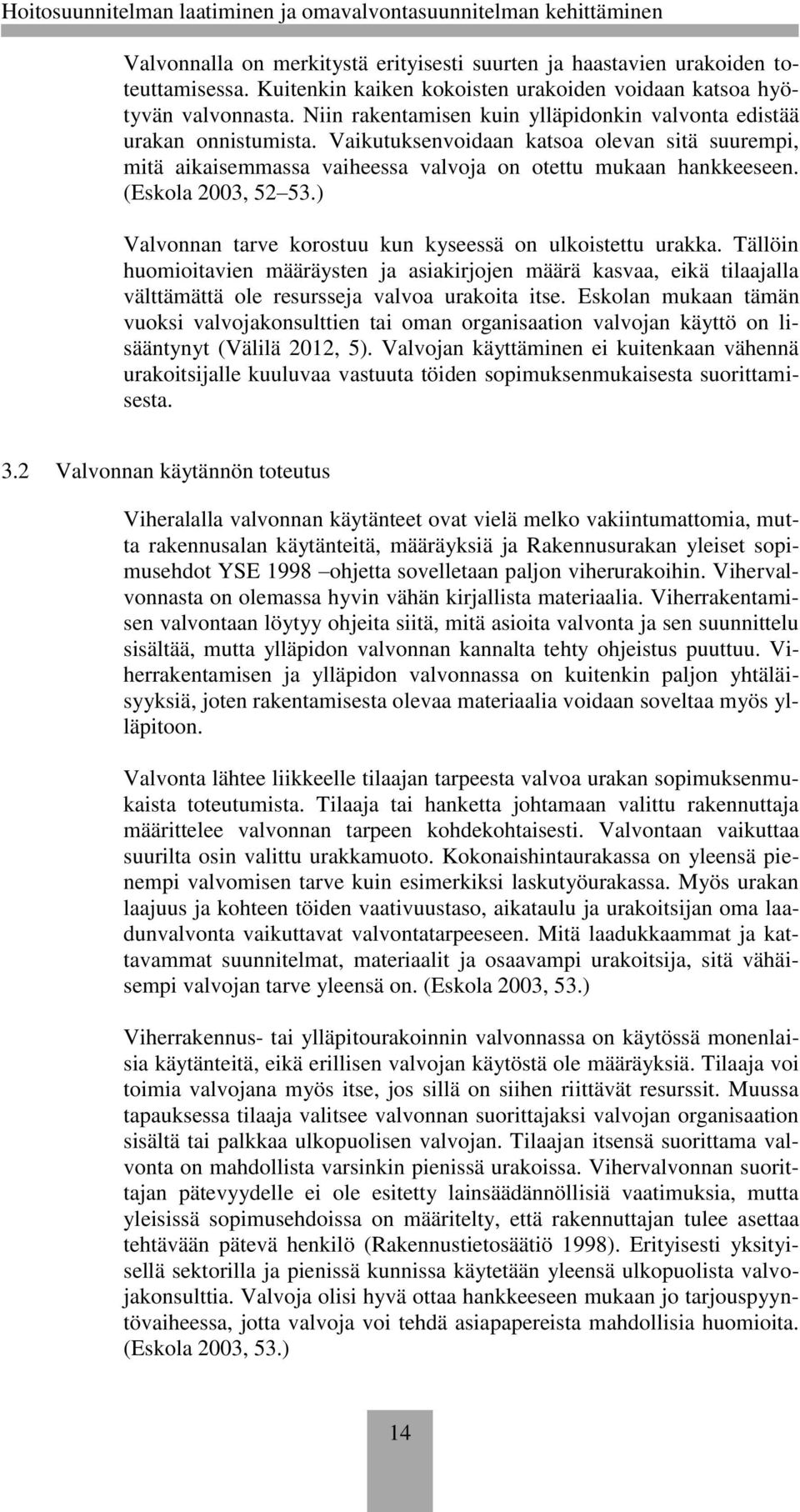 (Eskola 2003, 52 53.) Valvonnan tarve korostuu kun kyseessä on ulkoistettu urakka.