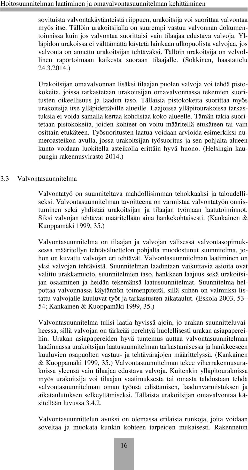 Ylläpidon urakoissa ei välttämättä käytetä lainkaan ulkopuolista valvojaa, jos valvonta on annettu urakoitsijan tehtäväksi. Tällöin urakoitsija on velvollinen raportoimaan kaikesta suoraan tilaajalle.