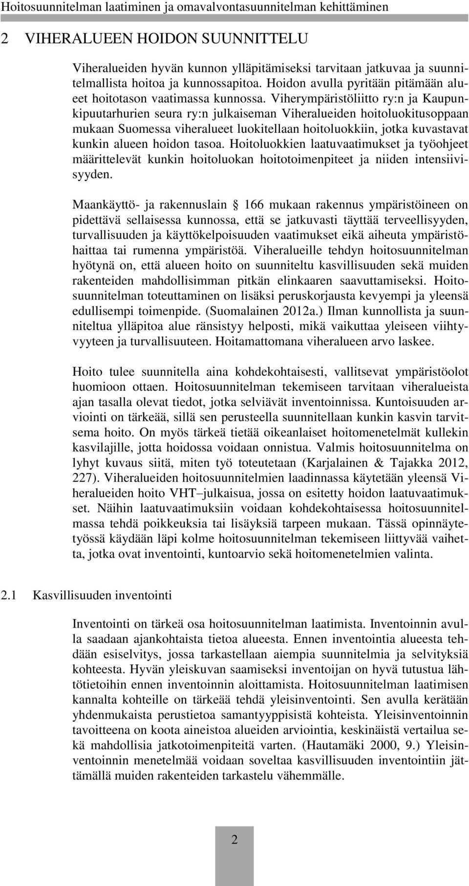 Viherympäristöliitto ry:n ja Kaupunkipuutarhurien seura ry:n julkaiseman Viheralueiden hoitoluokitusoppaan mukaan Suomessa viheralueet luokitellaan hoitoluokkiin, jotka kuvastavat kunkin alueen
