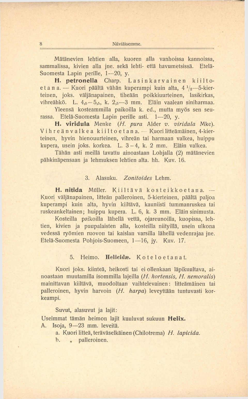 Eläin vaalean siniharmaa. Yleensä kosteammilla paikoilla k. ed., mutta myös sen seurassa. Etelä-Suomesta Lapin perille asti. 1 20, y. H. viridula Menke {H. pura Alder v. viridula Mke).