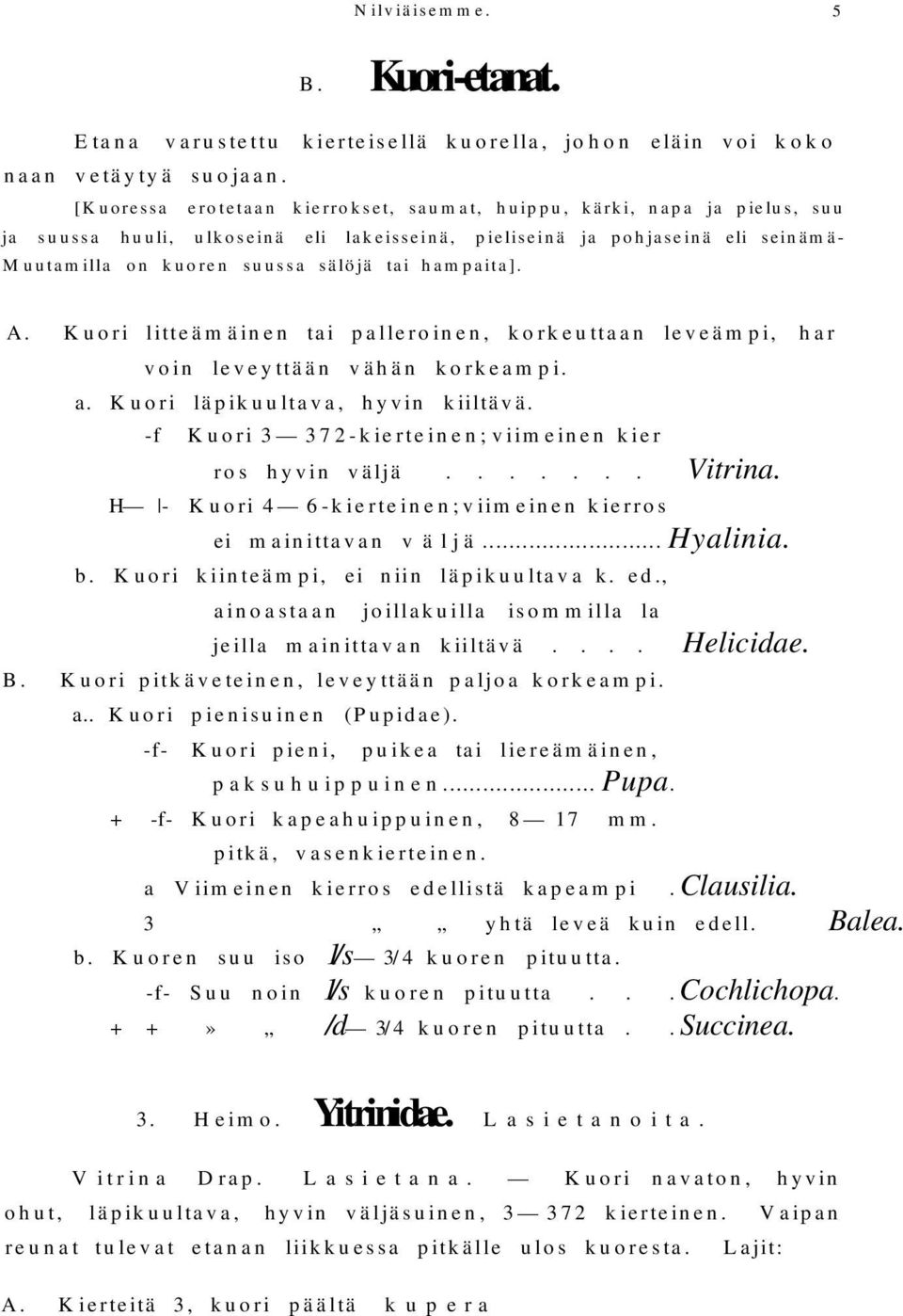hampaita]. A. Kuori litteämäinen tai palleroinen, korkeuttaan leveämpi, harvoin leveyttään vähän korkeampi. a. Kuori läpikuultava, hyvin kiiltävä.