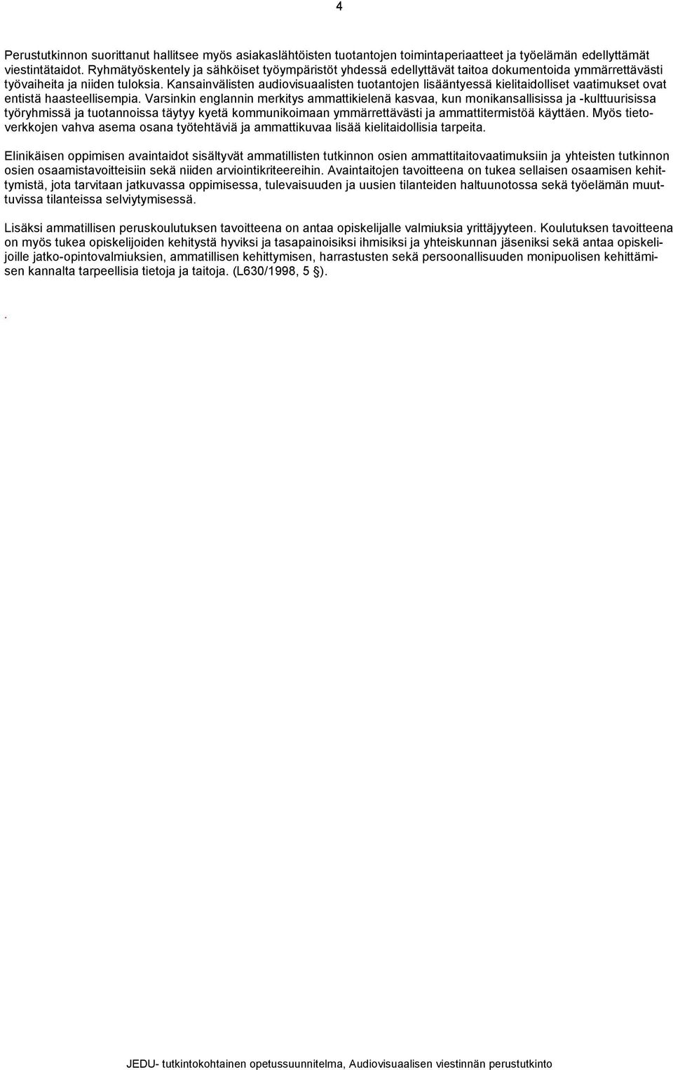 Kansainvälisten audiovisuaalisten tuotantojen lisääntyessä kielitaidolliset vaatimukset ovat entistä haasteellisempia.