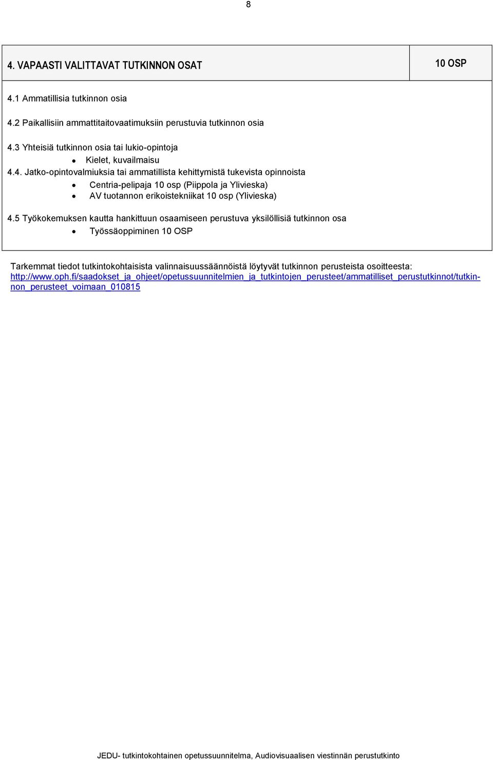 4. Jatko-opintovalmiuksia tai ammatillista kehittymistä tukevista opinnoista Centria-pelipaja 0 osp (Piippola ja Ylivieska) AV tuotannon erikoistekniikat 0 osp (Ylivieska) 4.