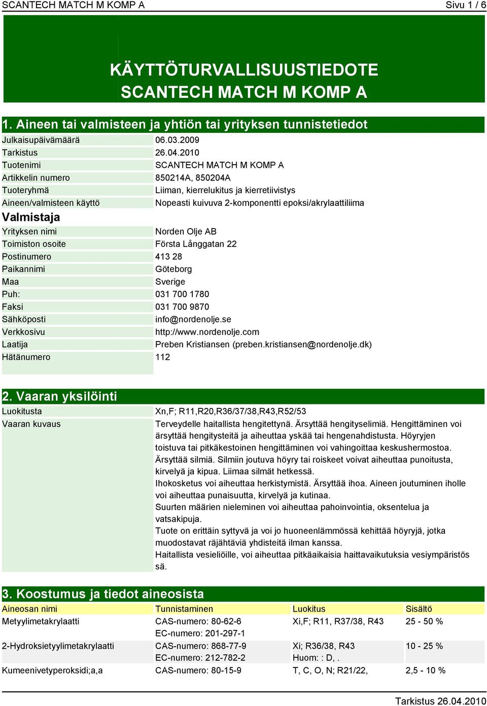 epoksi/akrylaattiliima Valmistaja Yrityksen nimi Norden Olje AB Toimiston osoite Första Långgatan 22 Postinumero 413 28 Paikannimi Göteborg Maa Sverige Puh: 031 700 1780 Faksi 031 700 9870 Sähköposti