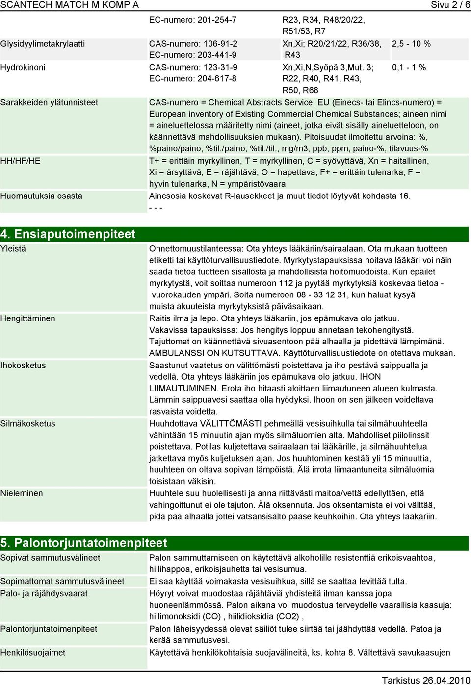 3; R22, R40, R41, R43, R50, R68 2,5-10 % 0,1-1 % Sarakkeiden ylätunnisteet CAS-numero = Chemical Abstracts Service; EU (Einecs- tai Elincs-numero) = European inventory of Existing Commercial Chemical