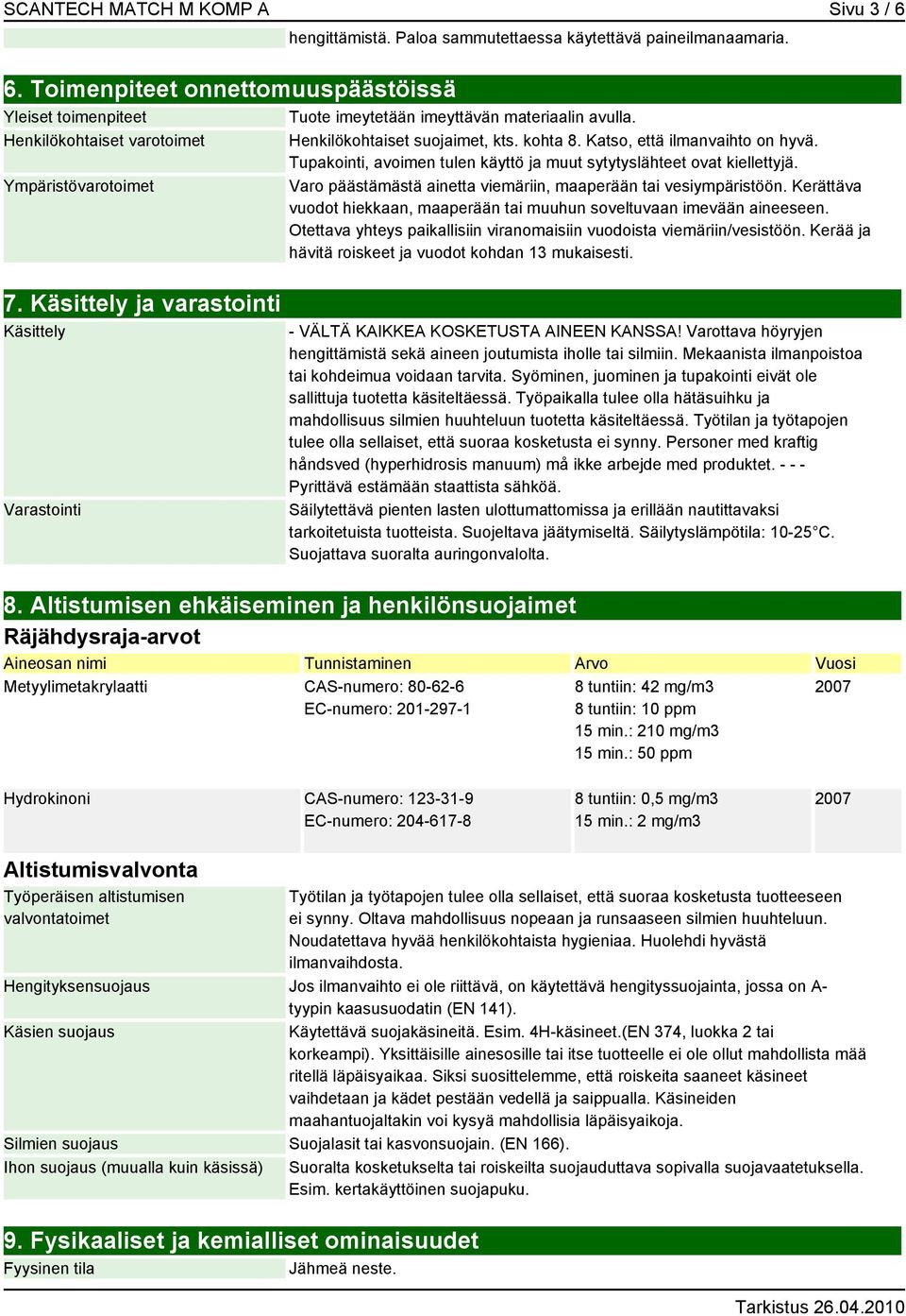 Tupakointi, avoimen tulen käyttö ja muut sytytyslähteet ovat kiellettyjä. Varo päästämästä ainetta viemäriin, maaperään tai vesiympäristöön.