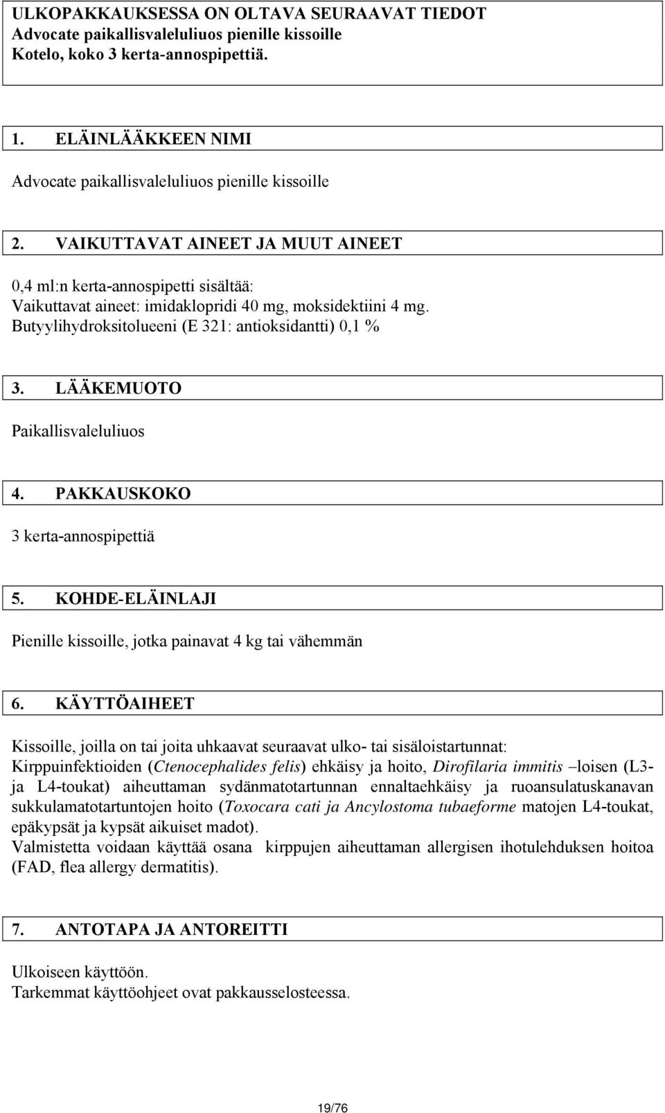 VAIKUTTAVAT AINEET JA MUUT AINEET 0,4 ml:n kerta-annospipetti sisältää: Vaikuttavat aineet: imidaklopridi 40 mg, moksidektiini 4 mg. Butyylihydroksitolueeni (E 321: antioksidantti) 0,1 % 3.