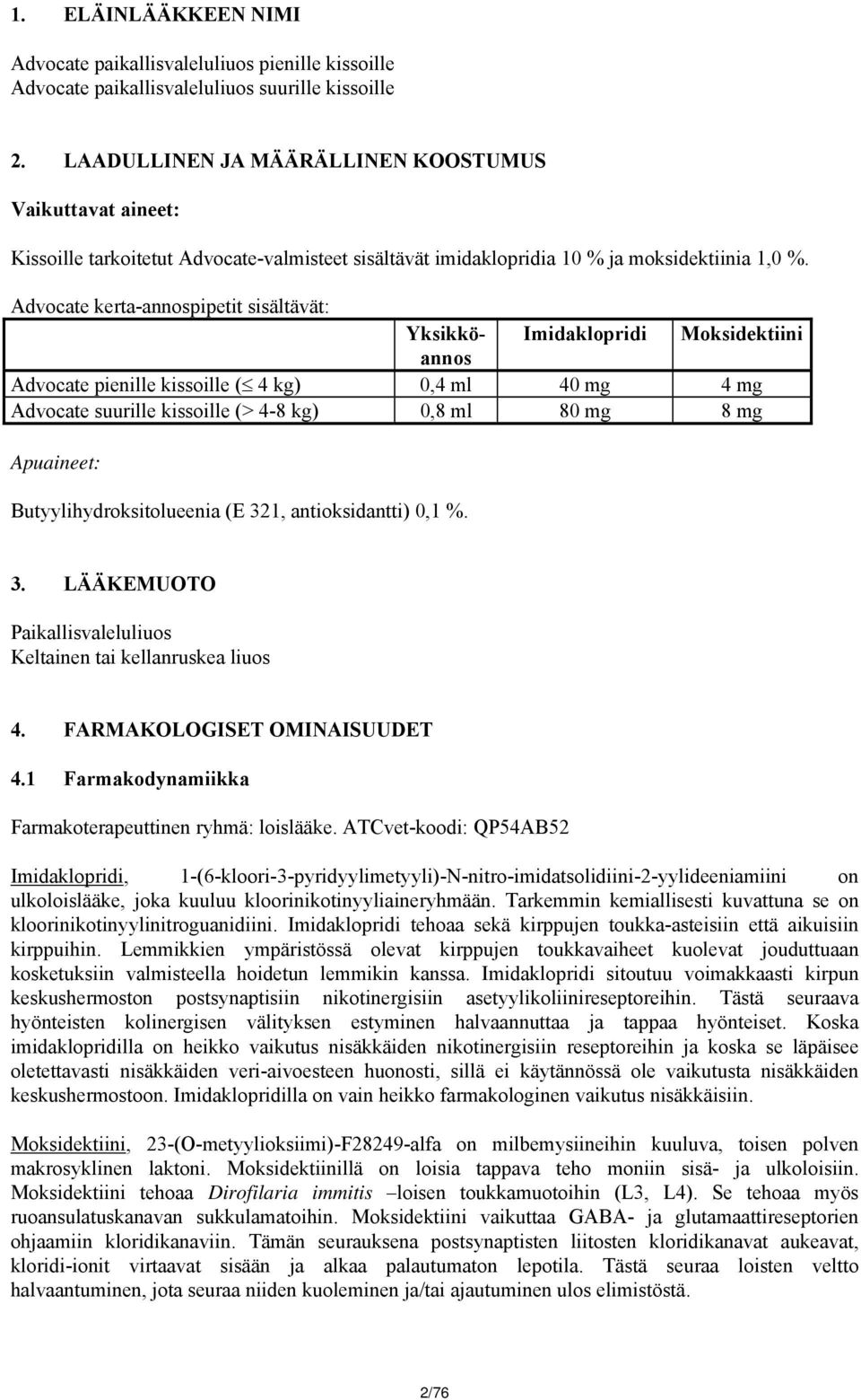 Advocate kerta-annospipetit sisältävät: Yksikköannos Imidaklopridi Moksidektiini Advocate pienille kissoille ( 4 kg) 0,4 ml 40 mg 4 mg Advocate suurille kissoille (> 4-8 kg) 0,8 ml 80 mg 8 mg