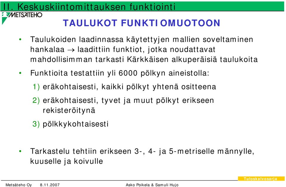 testattiin yli 6000 pölkyn aineistolla: 1) eräkohtaisesti, kaikki pölkyt yhtenä ositteena 2) eräkohtaisesti, tyvet ja muut