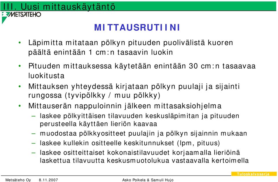 mittasaksiohjelma laskee pölkyittäisen tilavuuden keskusläpimitan ja pituuden perusteella käyttäen lieriön kaavaa muodostaa pölkkyositteet puulajin ja pölkyn sijainnin