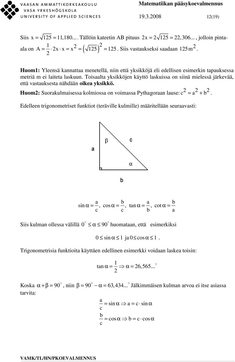 Huom: Suorkulmisess kolmioss o voimss Pythgor luse: c = + b.