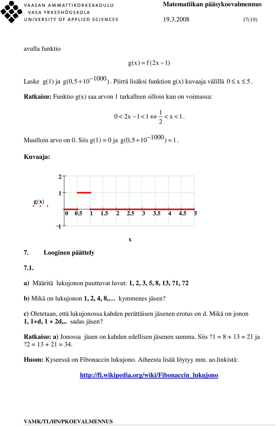 Loogie päättely 7.. ) Määritä lukujoo puuttuvt luvut:,,, 5, 8,,?,? b) Mikä o lukujoo,, 4, 8, kymmees jäse?