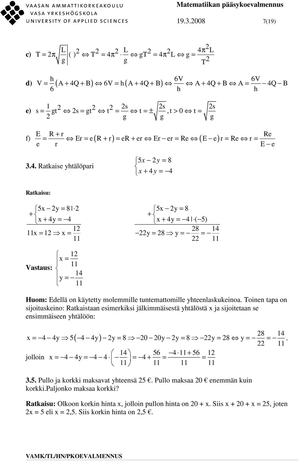 Rtkise yhtälöpri 5x y = 8 x + 4 y = 4 Rtkisu: 5x y = 8 + x + 4y = 4 x = x = 5x y = 8 + x + 4y = 4 ( 5) 8 4 y = 8 y = = Vstus: x = 4 y = Huom: Edellä o käytetty molemmille tutemttomille yhteelskukeio.