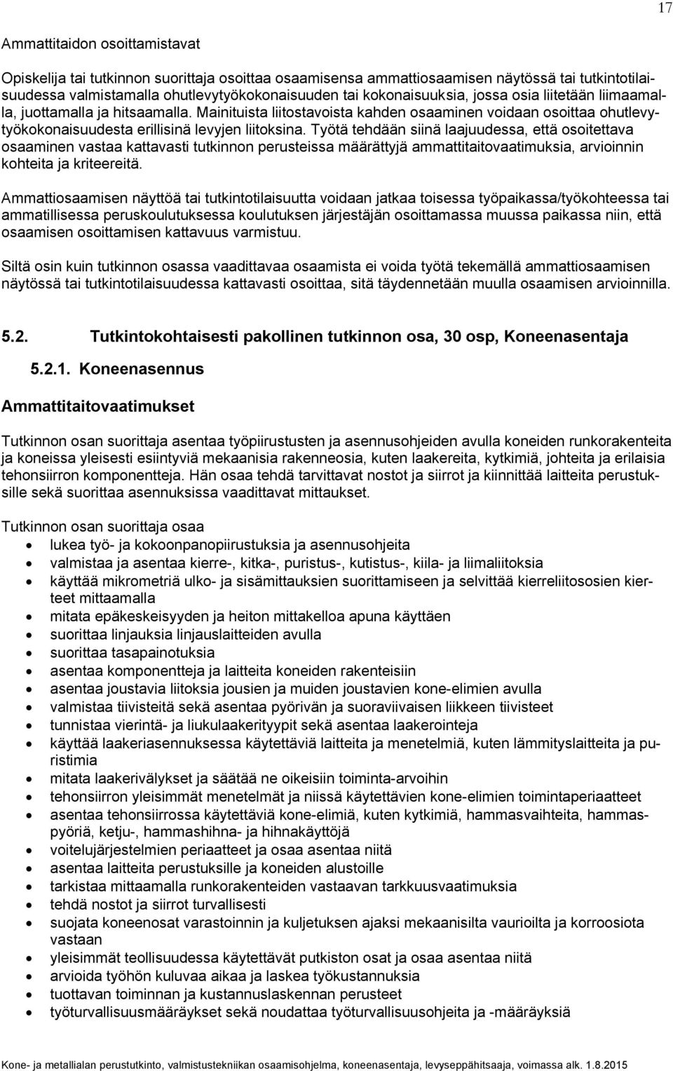 Työtä tehdään siinä laajuudessa, että osoitettava osaaminen vastaa kattavasti tutkinnon perusteissa määrättyjä ammattitaitovaatimuksia, arvioinnin kohteita ja kriteereitä.