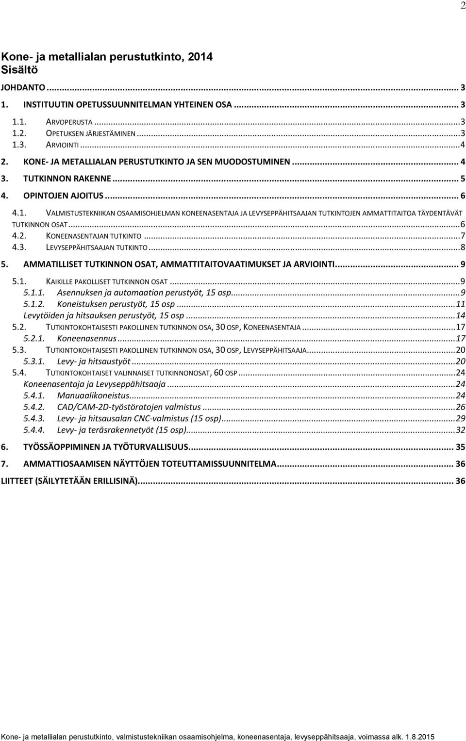 VALMISTUSTEKNIIKAN OSAAMISOHJELMAN KONEENASENTAJA JA LEVYSEPPÄHITSAAJAN TUTKINTOJEN AMMATTITAITOA TÄYDENTÄVÄT TUTKINNON OSAT... 6 4.2. KONEENASENTAJAN TUTKINTO... 7 4.3. LEVYSEPPÄHITSAAJAN TUTKINTO... 8 5.