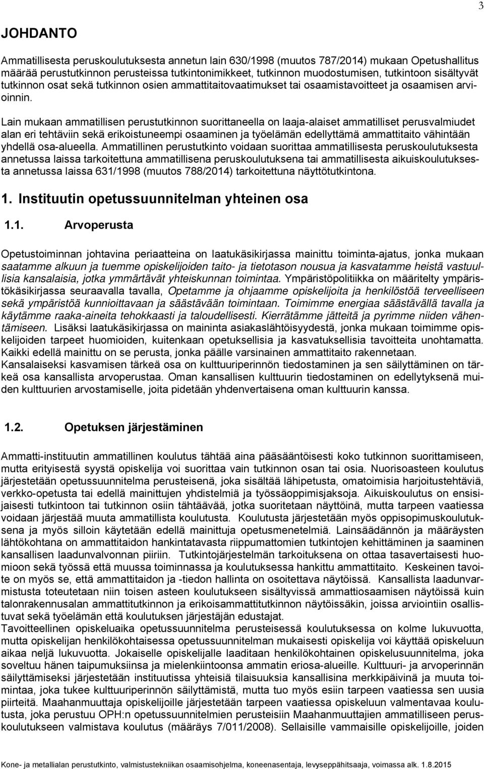 Lain mukaan ammatillisen perustutkinnon suorittaneella on laaja-alaiset ammatilliset perusvalmiudet alan eri tehtäviin sekä erikoistuneempi osaaminen ja työelämän edellyttämä ammattitaito vähintään