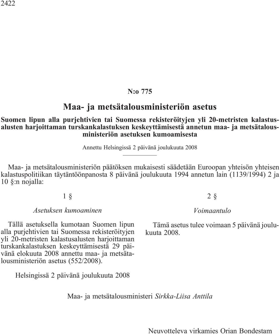 kalastuspolitiikan täytäntöönpanosta 8 päivänä joulukuuta 1994 annetun lain (1139/1994) 2 ja 10 :n nojalla: 1 Asetuksen kumoaminen Tällä asetuksella kumotaan Suomen lipun alla purjehtivien tai