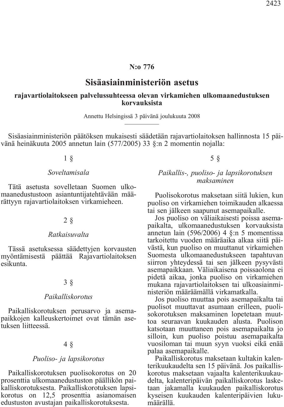 ulkomaanedustustoon asiantuntijatehtävään määrättyyn rajavartiolaitoksen virkamieheen. 2 Ratkaisuvalta Tässä asetuksessa säädettyjen korvausten myöntämisestä päättää Rajavartiolaitoksen esikunta.