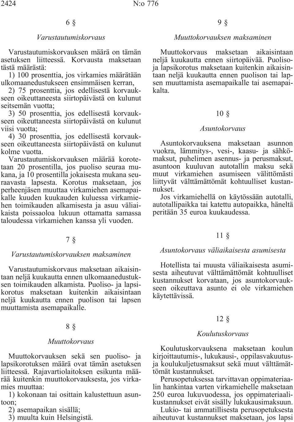 kulunut seitsemän vuotta; 3) 50 prosenttia, jos edellisestä korvaukseen oikeuttaneesta siirtopäivästä on kulunut viisi vuotta; 4) 30 prosenttia, jos edellisestä korvaukseen oikeuttaneesta