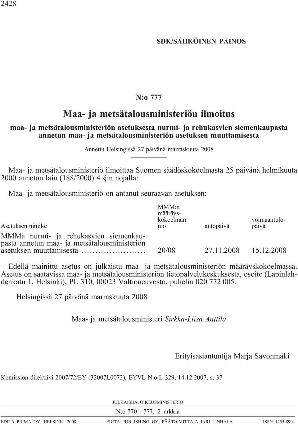 nojalla: Maa- ja metsätalousministeriö on antanut seuraavan asetuksen: MMM:n määräyskokoelman n:o voimaantulopäivä Asetuksen nimike antopäivä MMMa nurmi- ja rehukasvien siemenkaupasta annetun maa- ja