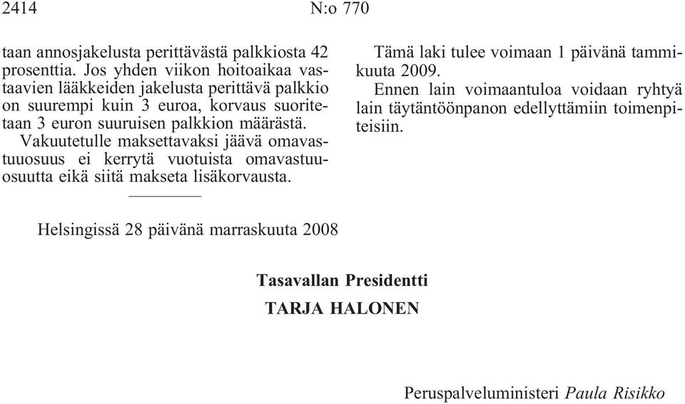määrästä. Vakuutetulle maksettavaksi jäävä omavastuuosuus ei kerrytä vuotuista omavastuuosuutta eikä siitä makseta lisäkorvausta.