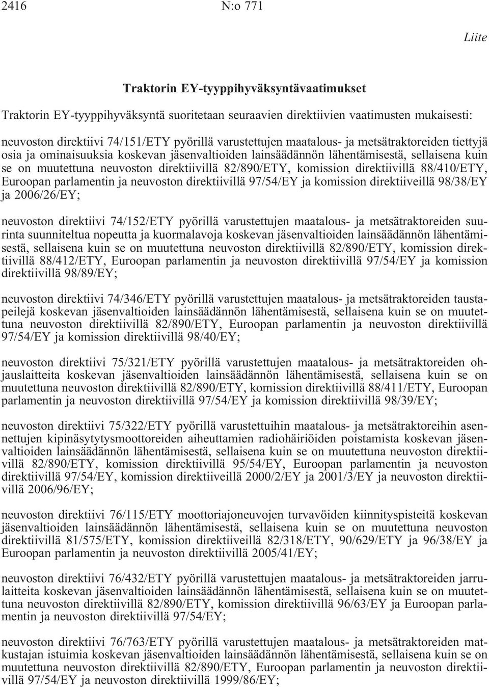 82/890/ETY, komission direktiivillä 88/410/ETY, Euroopan parlamentin ja neuvoston direktiivillä 97/54/EY ja komission direktiiveillä 98/38/EY ja 2006/26/EY; neuvoston direktiivi 74/152/ETY pyörillä