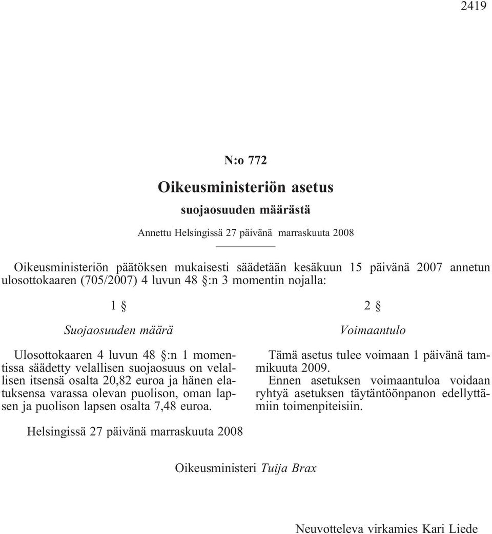 osalta 20,82 euroa ja hänen elatuksensa varassa olevan puolison, oman lapsen ja puolison lapsen osalta 7,48 euroa. 2 Voimaantulo Tämä asetus tulee voimaan 1 päivänä tammikuuta 2009.