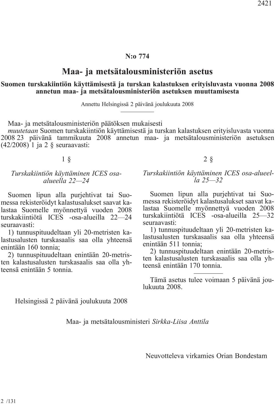 päivänä tammikuuta 2008 annetun maa- ja metsätalousministeriön asetuksen (42/2008) 1 ja 2 seuraavasti: 1 Turskakiintiön käyttäminen ICES osaalueella 22 24 Suomen lipun alla purjehtivat tai Suomessa