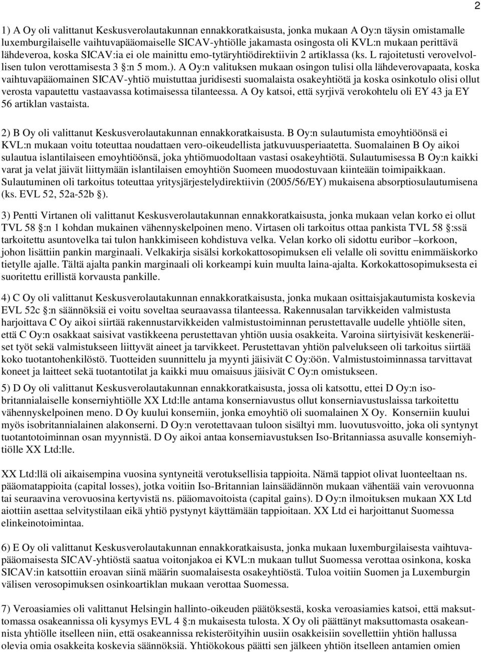 A Oy:n valituksen mukaan osingon tulisi olla lähdeverovapaata, koska vaihtuvapääomainen SICAV-yhtiö muistuttaa juridisesti suomalaista osakeyhtiötä ja koska osinkotulo olisi ollut verosta vapautettu