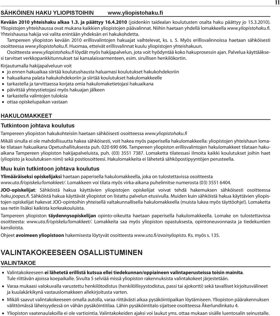 Tampereen yliopiston kevään 2010 erillisvalintojen hakuajat vaihtelevat, ks. s. 5. Myös erillisvalinnoissa haetaan sähköisesti osoitteessa www.yliopistohaku.fi.