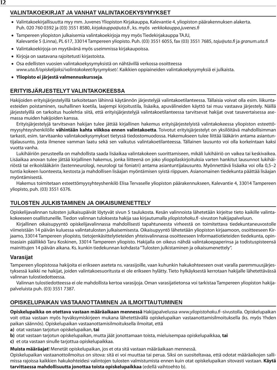 fi Tampereen yliopiston julkaisemia valintakoekirjoja myy myös Tiede kirjakauppa TAJU, Kalevantie 5 (Linna), PL 617, 33014 Tampereen yliopisto. Puh. (03) 3551 6055, fax (03) 3551 7685, taju@uta.