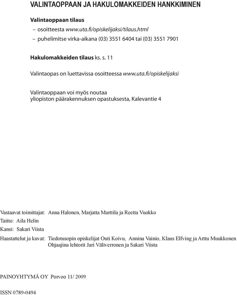 fi/opiskelijaksi Valintaoppaan voi myös noutaa yliopiston päärakennuksen opastuksesta, Kalevantie 4 Vastaavat toimittajat: Anna Halonen, Marjatta Marttila ja Reetta