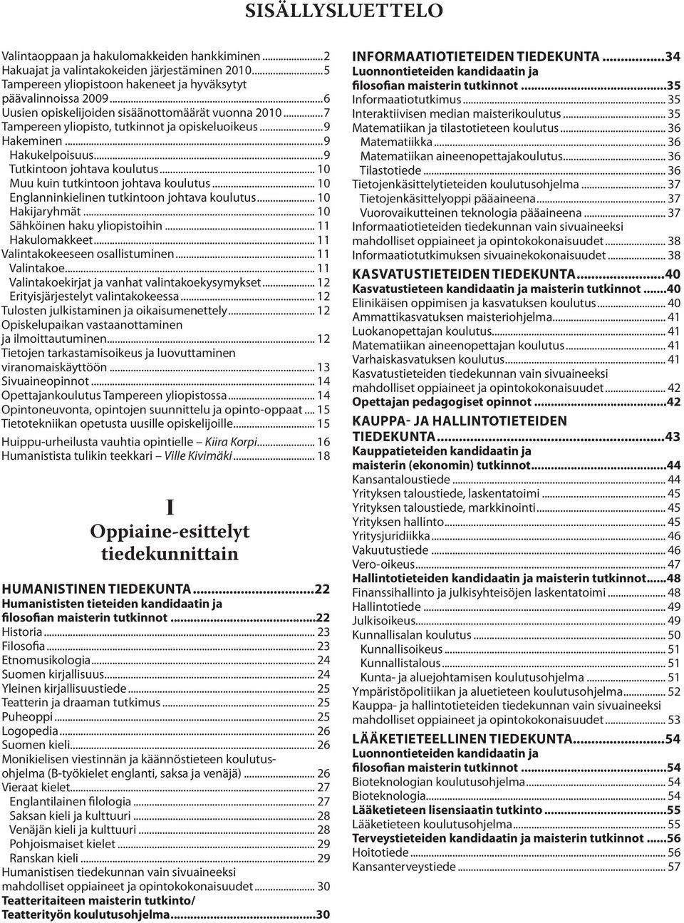 .. 10 Muu kuin tutkintoon johtava koulutus... 10 Englanninkielinen tutkintoon johtava koulutus... 10 Hakijaryhmät... 10 Sähköinen haku yliopistoihin... 11 Hakulomakkeet.