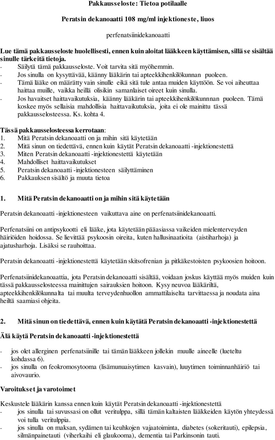 - Tämä lääke on määrätty vain sinulle eikä sitä tule antaa muiden käyttöön. Se voi aiheuttaa haittaa muille, vaikka heillä olisikin samanlaiset oireet kuin sinulla.