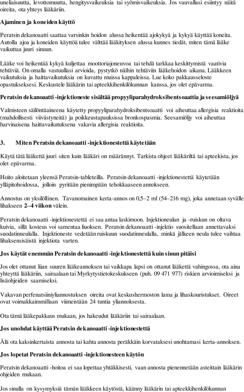 Autolla ajoa ja koneiden käyttöä tulee välttää lääkityksen alussa kunnes tiedät, miten tämä lääke vaikuttaa juuri sinuun.