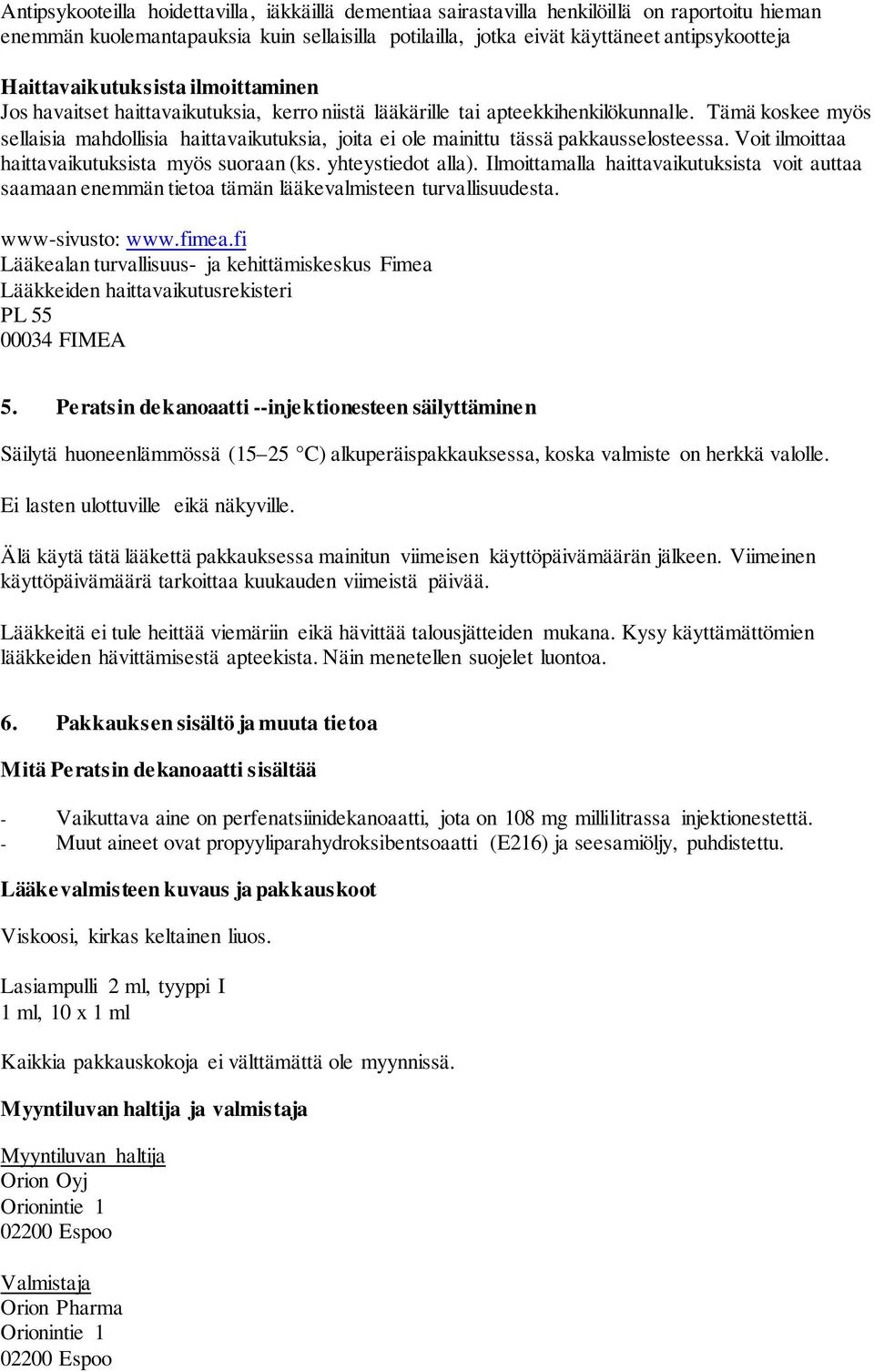 Tämä koskee myös sellaisia mahdollisia haittavaikutuksia, joita ei ole mainittu tässä pakkausselosteessa. Voit ilmoittaa haittavaikutuksista myös suoraan (ks. yhteystiedot alla).