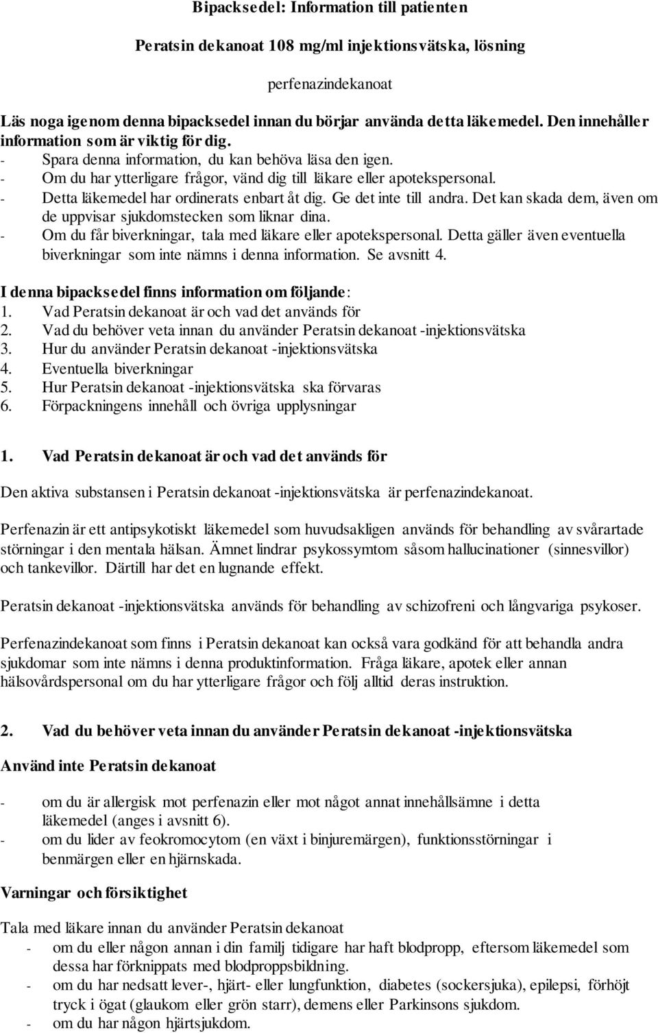 - Detta läkemedel har ordinerats enbart åt dig. Ge det inte till andra. Det kan skada dem, även om de uppvisar sjukdomstecken som liknar dina.