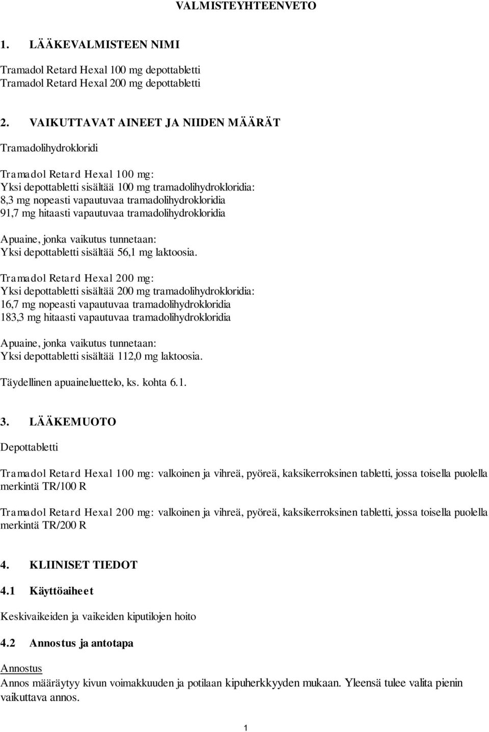 91,7 mg hitaasti vapautuvaa tramadolihydrokloridia Apuaine, jonka vaikutus tunnetaan: Yksi depottabletti sisältää 56,1 mg laktoosia.