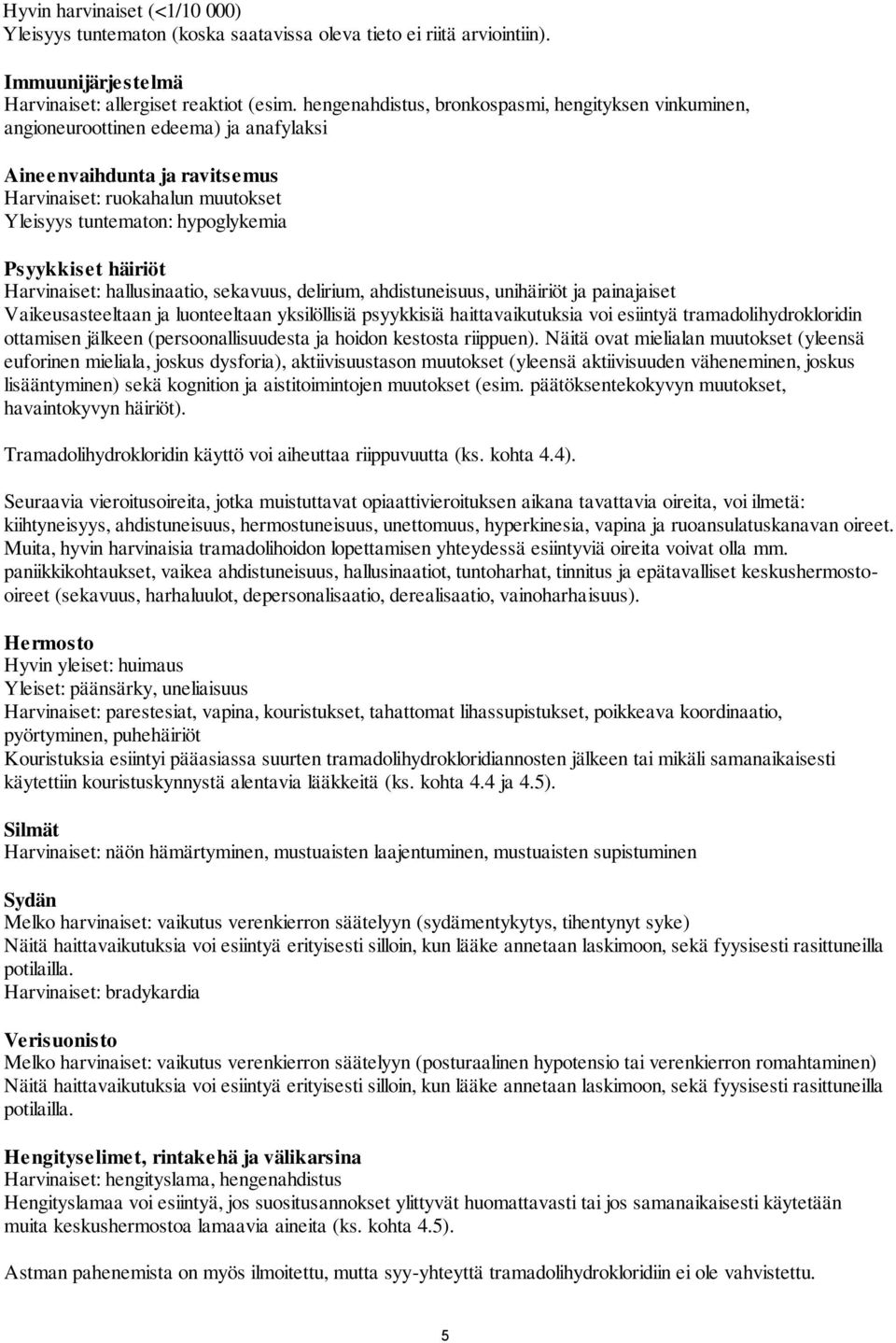 Psyykkiset häiriöt Harvinaiset: hallusinaatio, sekavuus, delirium, ahdistuneisuus, unihäiriöt ja painajaiset Vaikeusasteeltaan ja luonteeltaan yksilöllisiä psyykkisiä haittavaikutuksia voi esiintyä