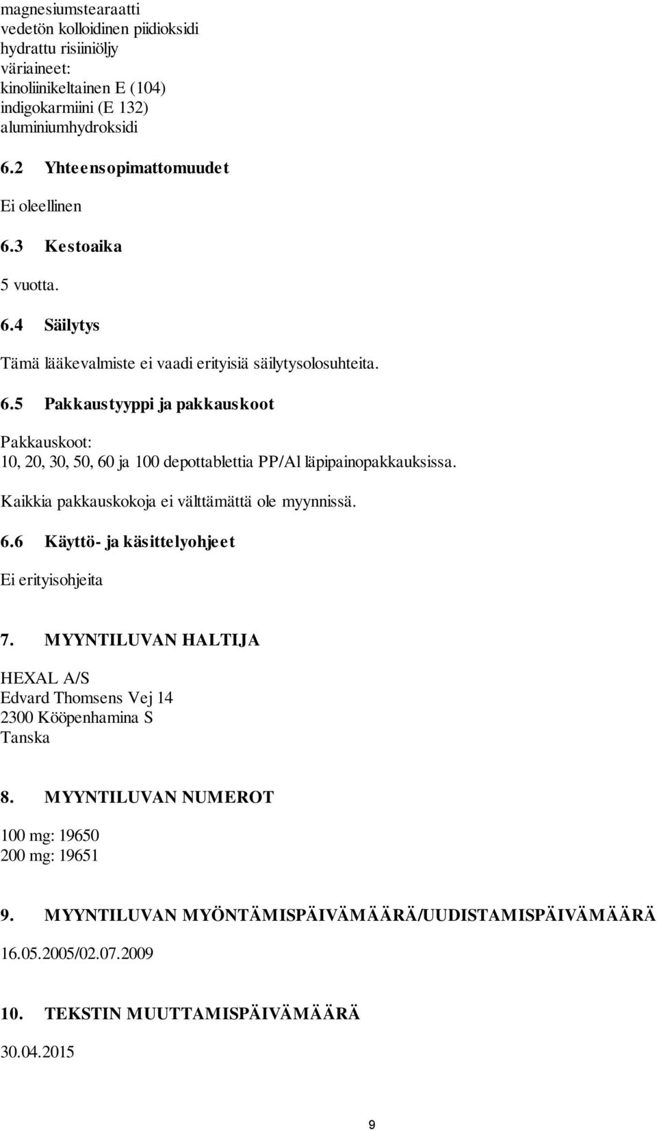 Kaikkia pakkauskokoja ei välttämättä ole myynnissä. 6.6 Käyttö- ja käsittelyohjeet Ei erityisohjeita 7. MYYNTILUVAN HALTIJA HEXAL A/S Edvard Thomsens Vej 14 2300 Kööpenhamina S Tanska 8.