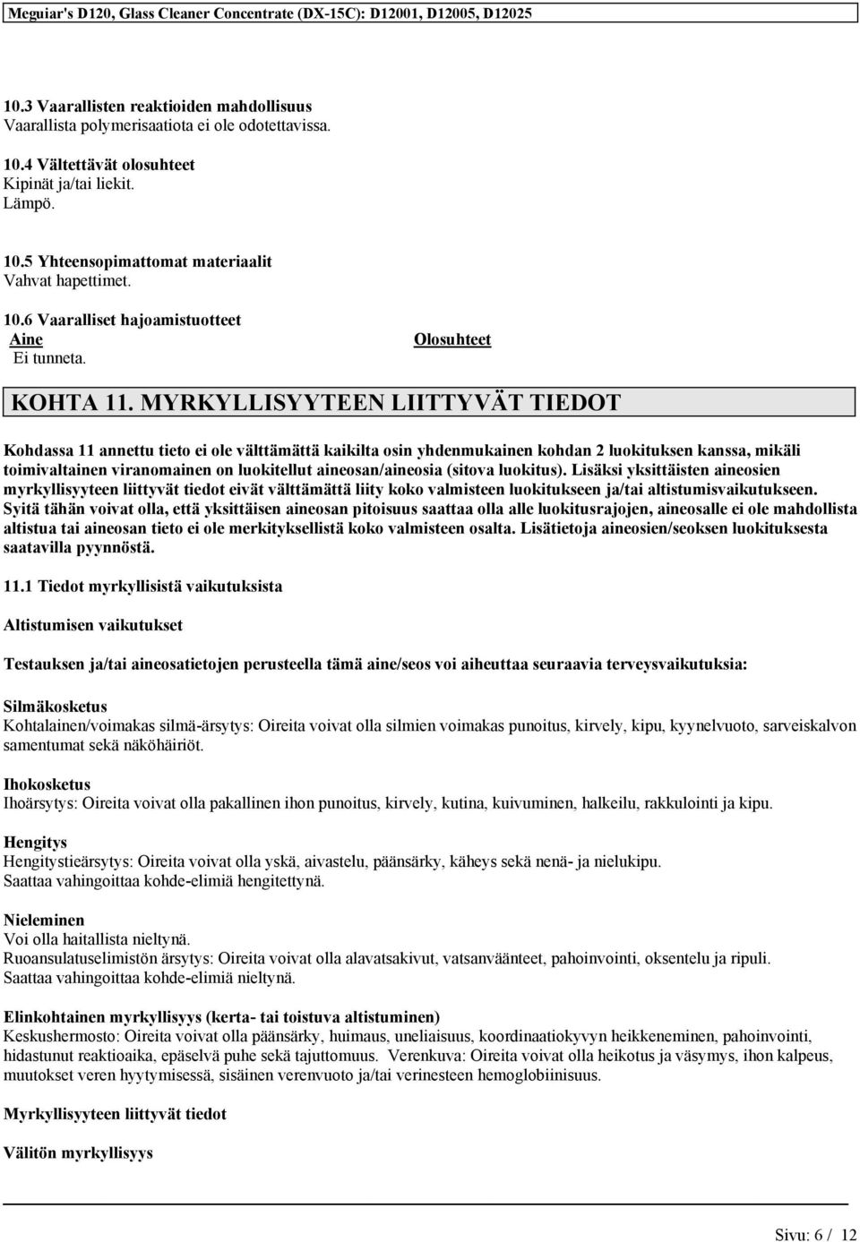 MYRKYLLISYYTEEN LIITTYVÄT TIEDOT Kohdassa 11 annettu tieto ei ole välttämättä kaikilta osin yhdenmukainen kohdan 2 luokituksen kanssa, mikäli toimivaltainen viranomainen on luokitellut