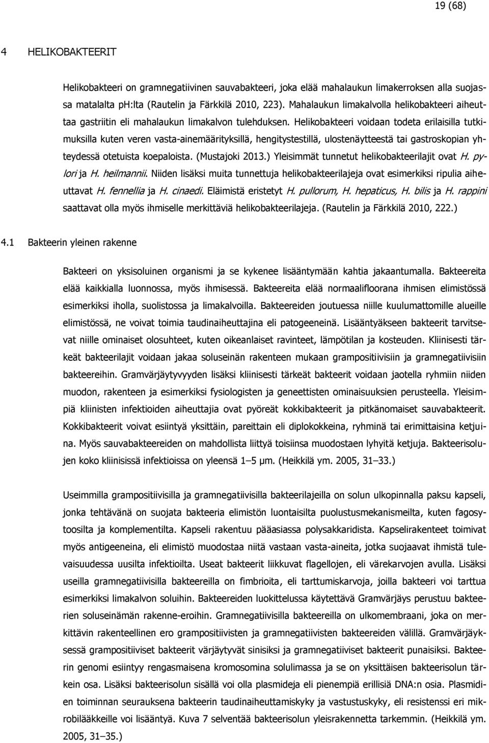 Helikobakteeri voidaan todeta erilaisilla tutkimuksilla kuten veren vasta-ainemäärityksillä, hengitystestillä, ulostenäytteestä tai gastroskopian yhteydessä otetuista koepaloista. (Mustajoki 2013.