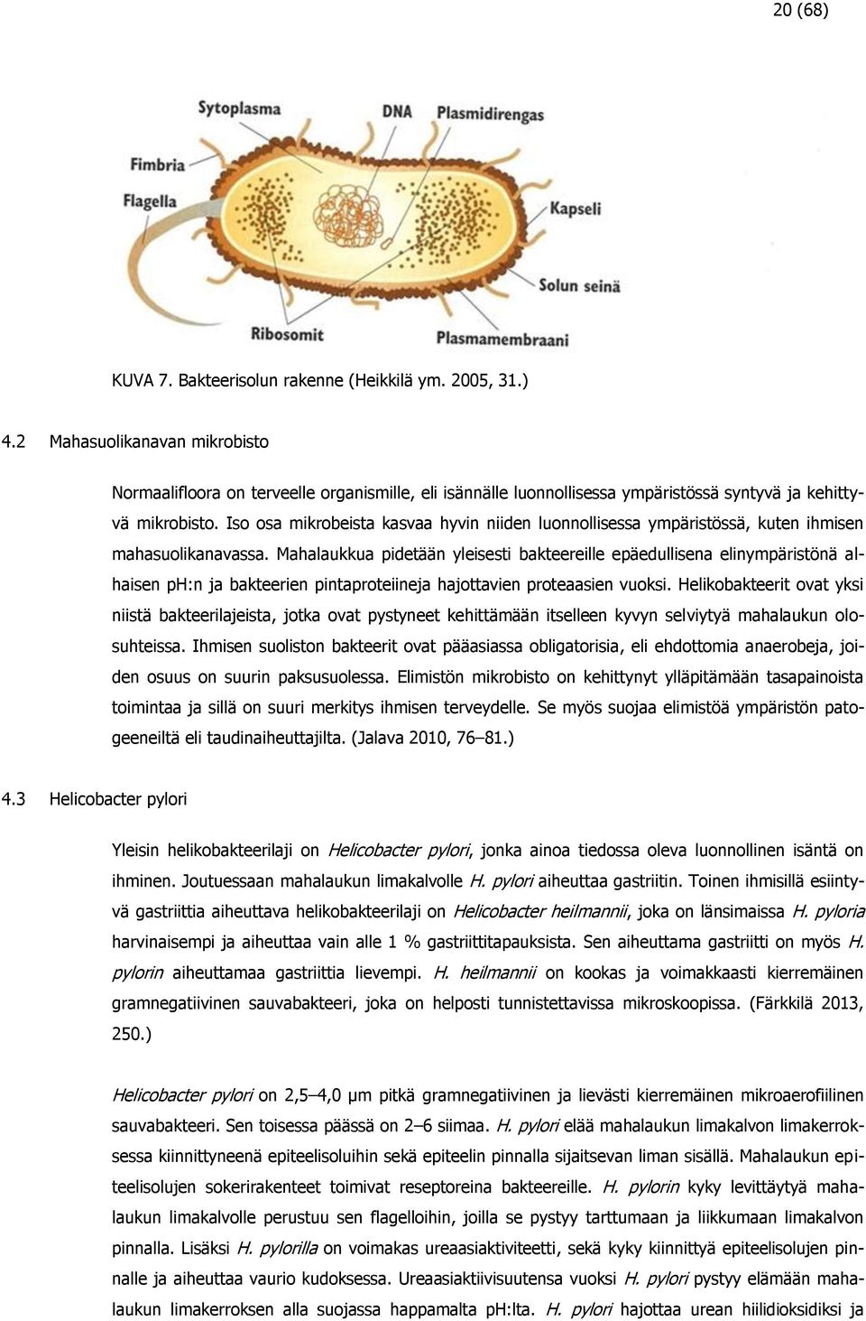 Iso osa mikrobeista kasvaa hyvin niiden luonnollisessa ympäristössä, kuten ihmisen mahasuolikanavassa.