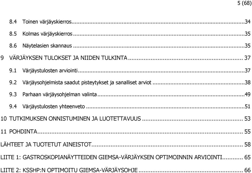 3 Parhaan värjäysohjelman valinta...49 9.4 Värjäystulosten yhteenveto...51 10 TUTKIMUKSEN ONNISTUMINEN JA LUOTETTAVUUS... 53 11 POHDINTA.