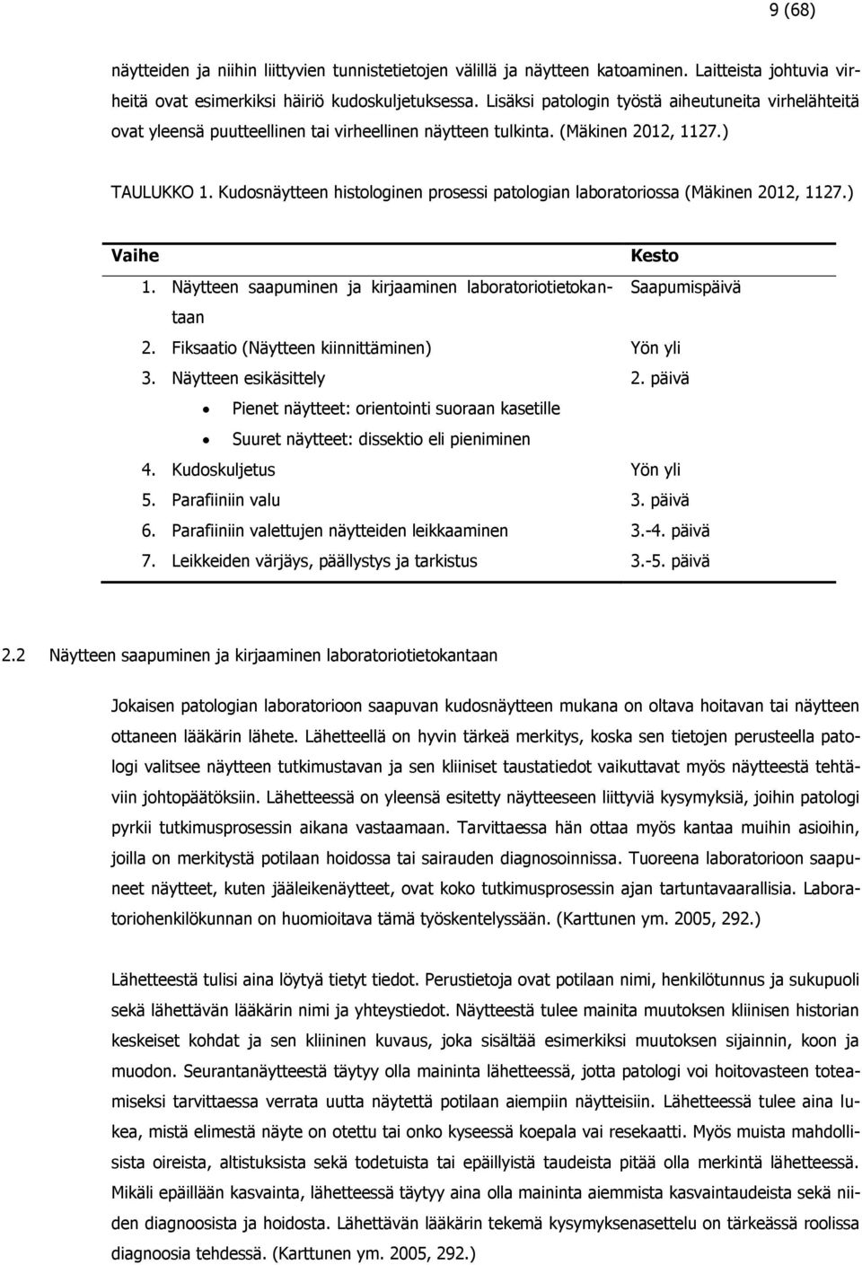 Kudosnäytteen histologinen prosessi patologian laboratoriossa (Mäkinen 2012, 1127.) Vaihe Kesto 1. Näytteen saapuminen ja kirjaaminen laboratoriotietokantaan Saapumispäivä 2.