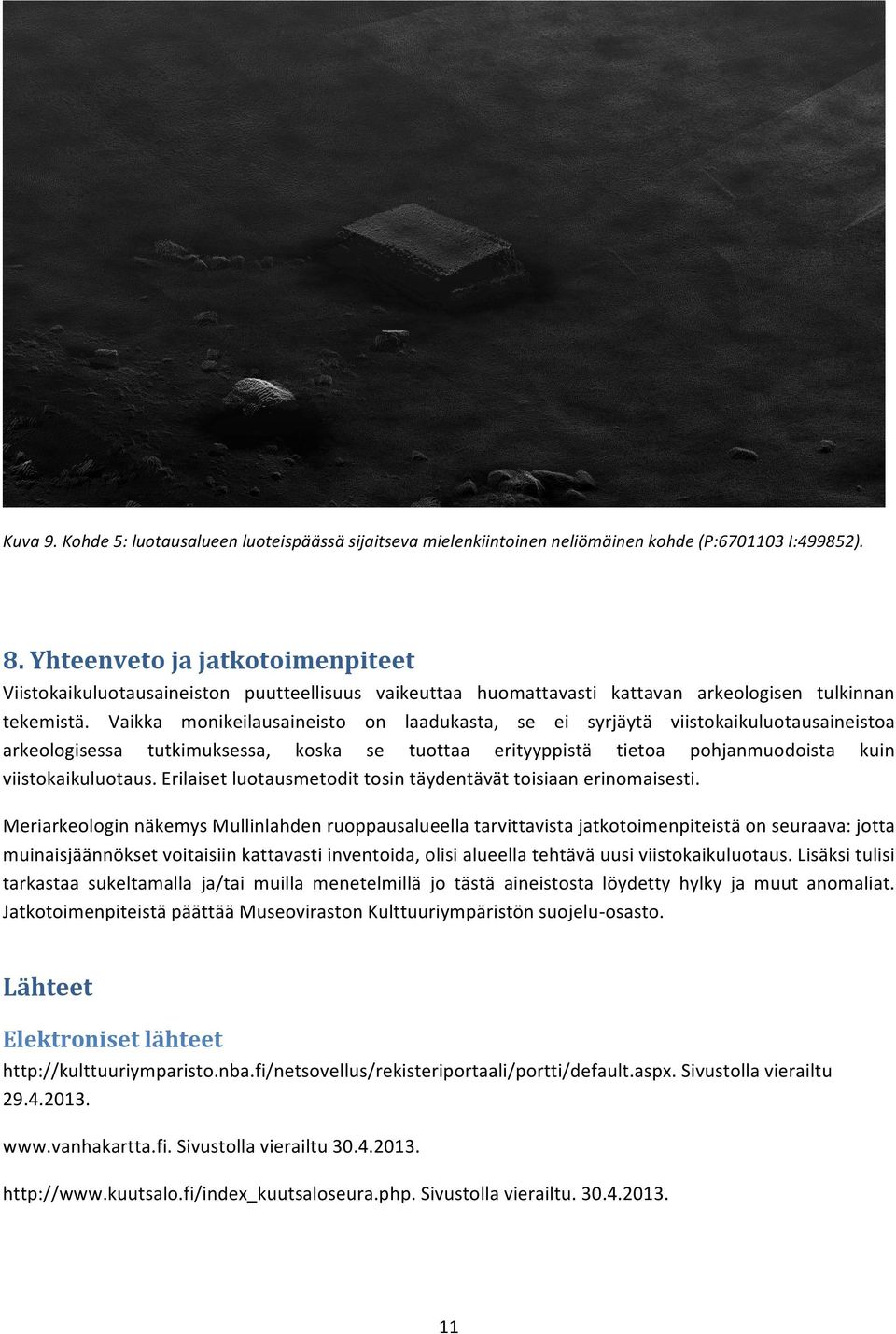 Vaikka monikeilausaineisto on laadukasta, se ei syrjäytä viistokaikuluotausaineistoa arkeologisessa tutkimuksessa, koska se tuottaa erityyppistä tietoa pohjanmuodoista kuin viistokaikuluotaus.