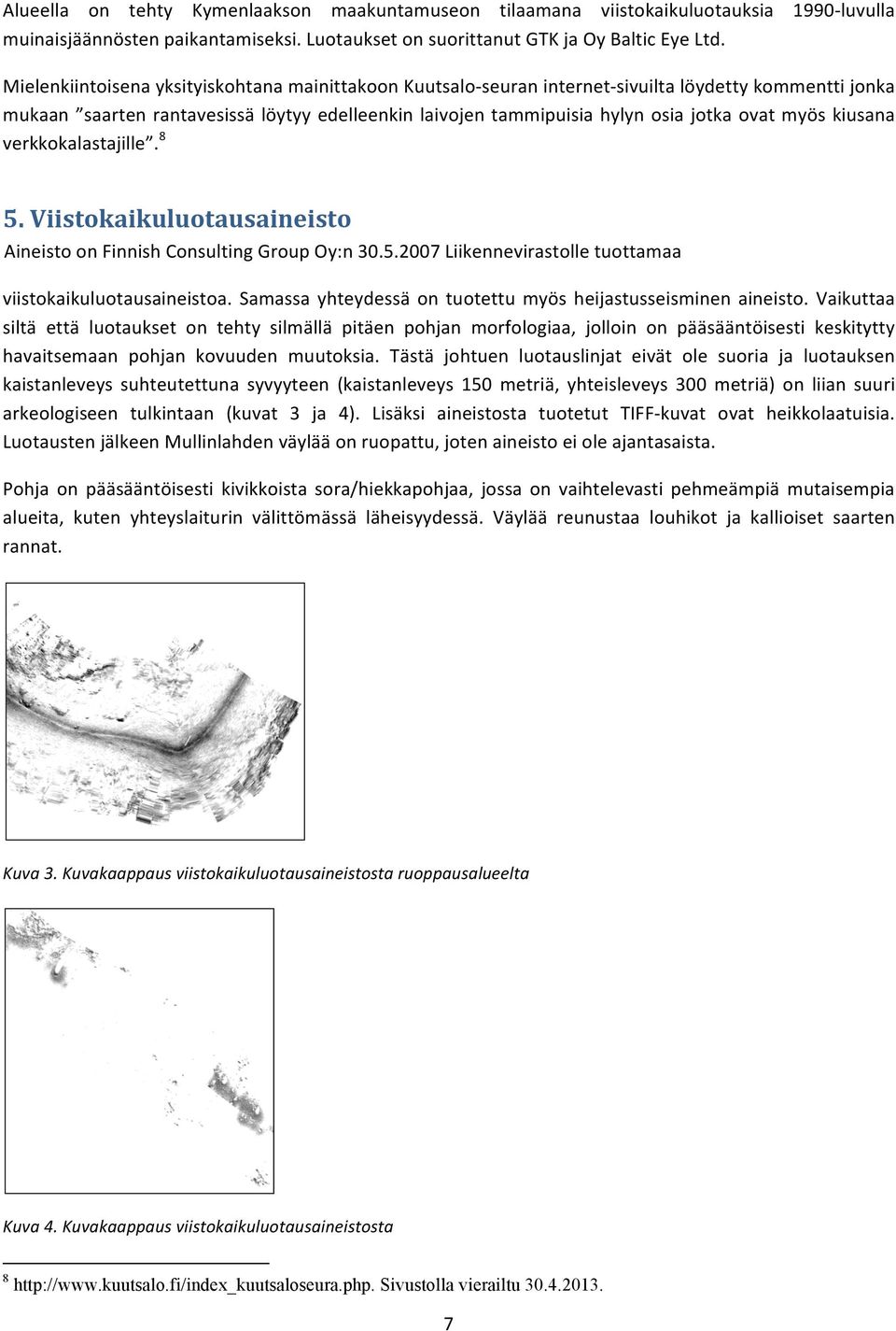 myös kiusana verkkokalastajille. 8 5. Viistokaikuluotausaineisto Aineisto on Finnish Consulting Group Oy:n 30.5.2007 Liikennevirastolle tuottamaa viistokaikuluotausaineistoa.