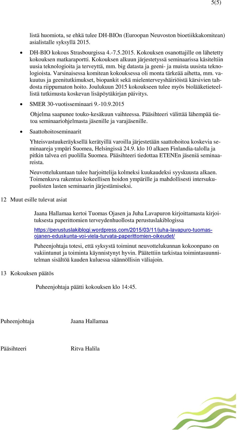 Varsinaisessa komitean kokouksessa oli monta tärkeää aihetta, mm. vakuutus ja geenitutkimukset, biopankit sekä mielenterveyshäiriöistä kärsivien tahdosta riippumaton hoito.