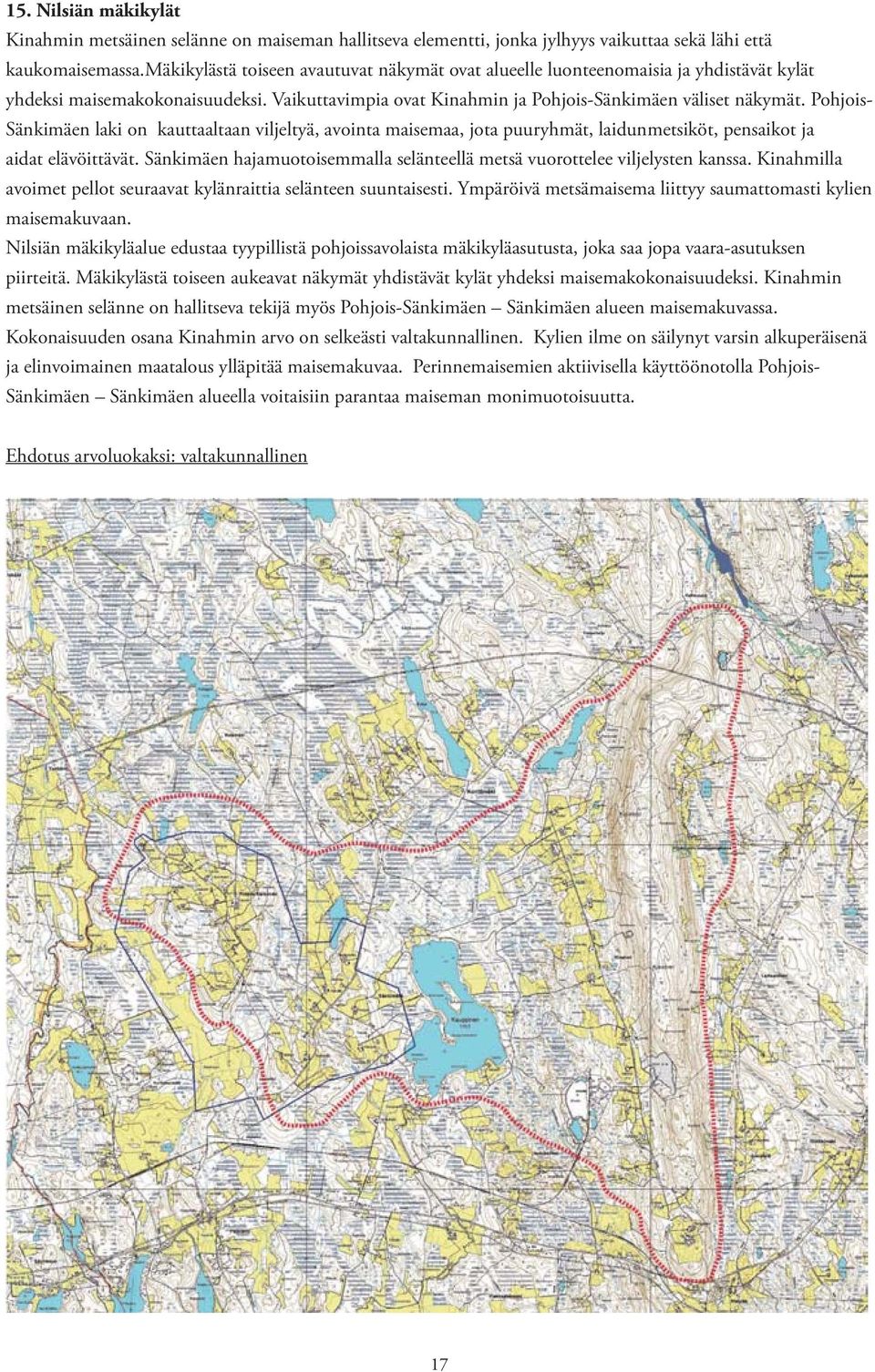 Pohjois- Sänkimäen laki on kauttaaltaan viljeltyä, avointa maisemaa, jota puuryhmät, laidunmetsiköt, pensaikot ja aidat elävöittävät.