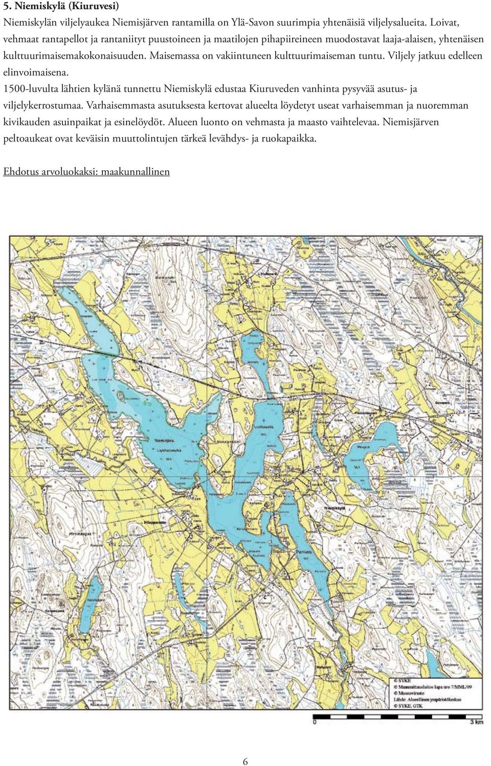 Maisemassa on vakiintuneen kulttuurimaiseman tuntu. Viljely jatkuu edelleen elinvoimaisena.